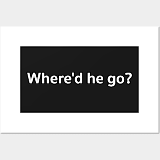 Where&#39;d he go? Posters and Art